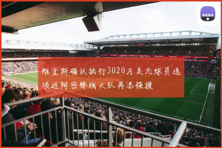 维金斯确认执行3020万美元球员选项迈阿密锋线大队再添强援