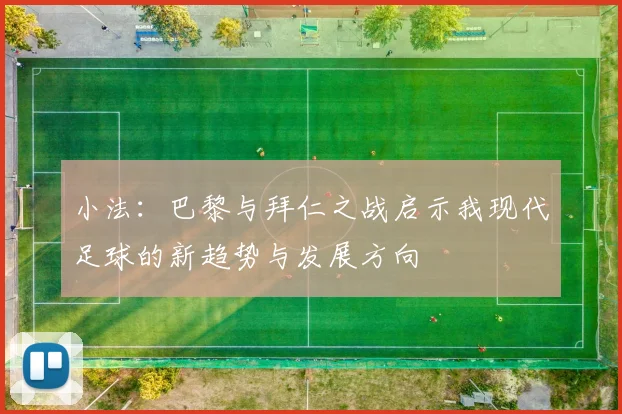 小法：巴黎与拜仁之战启示我现代足球的新趋势与发展方向